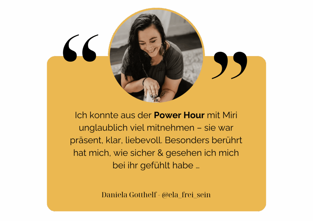 Ich konnte aus der Power Hour mit Miri unglaublich viel mitnehmen – sie war präsent, klar, liebevoll. Besonders berührt hat mich, wie sicher & gesehen ich mich bei ihr gefühlt habe …